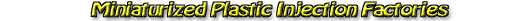 Miniturized Plastic Injection Factories